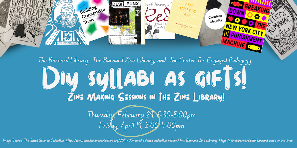 Flyer for zine making events, Thursday, February 29, 6:30-8pm & Friday, April 19, 2-4pm, in the Zine Library. Flyer contains pictures of a variety of Zines in different styles and colors.